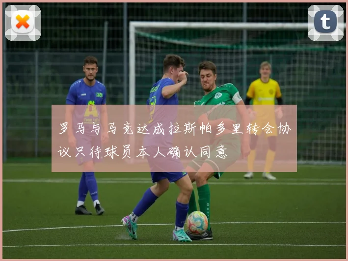 罗马与马竞达成拉斯帕多里转会协议只待球员本人确认同意