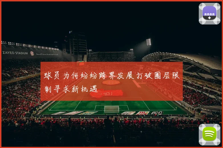 球员为何纷纷跨界发展打破圈层限制寻求新机遇